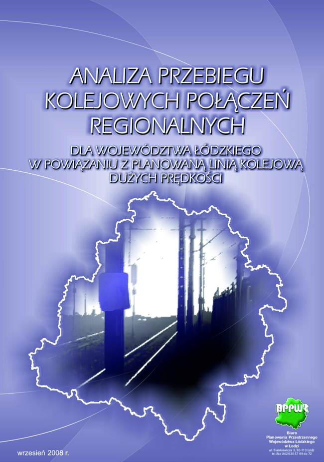 Okładka tytułowa opracowania Analiza przebiegu kolejowych połączeń regionalnych dla województwa łódzkiego w powiązaniu z planowaną linią kolejową dużych prędkości.  Grafika przedstawia na cieniowanym fioletowym tle zakomponowany centralnie na górze pisany wielkimi literami tytuł dokumentu wraz z podtytułem. W dolnej części okładki na białym tle obszaru województwa zaznaczonego dodatkowo białą granicą, wstawiono zdjęcie torów i trakcji kolejowej w kolorze czarno-fioletowym ujętej w perspektywie. Na dole wstawiono po lewej stronie datę opracowania, a po prawej logo biura opracowującego dokument.