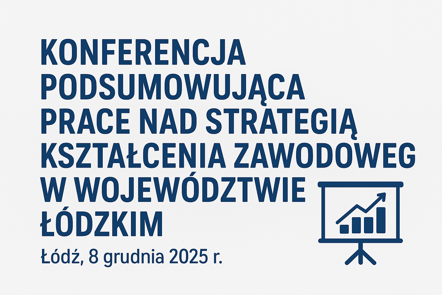 Grafika przedstawia duży napis Konferencja podsumowującą prace nad Strategią Kształcenia Zawodowego w Województwie Łódzkim z datą 08.12.2025 oraz po lewej stronie , na dole jest mały obrazek tablicy z narysowaną na niej strzałką idącą w górze nad prostokątami.