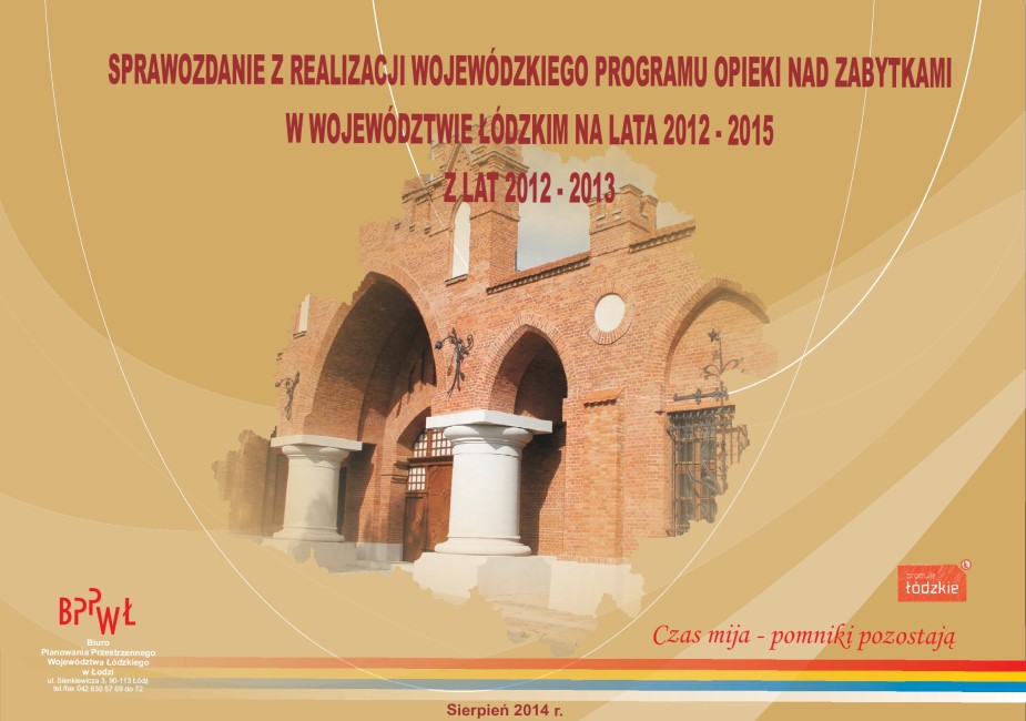 Grafika przedstawia okładkę tytułową dokumentu „Sprawozdanie z realizacji Wojewódzkiego Programu Opieki nad Zabytkami w Województwie Łódzkim na lata 2012 - 2015 (z lat 2012-2013)”. Tło okładki w beżowej kolorystyce z abstrakcyjnymi nakładającymi się, falistymi kształtami w jaśniejszych odcieniach. W centralnej części, w obrysie województwa łódzkiego, znajduje się fotografia ilustrująca elewację wejściową fabryki Ludwika Grohmana (tzw. Beczki Grohmana) z neogotycką, ceglaną bramą z dużymi łukami wspartymi na białych kolumnach. Elewacja ma dekoracyjne gzymsy i detale architektoniczne. U góry okładki znajduje się tytuł opracowania pisany wielkimi, bordowymi literami: „SPRAWOZDANIE Z REALIZACJI WOJEWÓDZKIEGO PROGRAMU OPIEKI NAD ZABYTKAMI W WOJEWÓDZTWIE ŁÓDZKIM NA LATA 2012–2015”, poniżej „Z LAT 2012-2013” nachodząc na wyśrodkowane zdjęcie. Na dole okładki widoczne są cztery cienkie, poziome pasy w kolorach: czerwonym, żółtym, niebieskim i białym, które od strony prawej są wyraźne i zanikają po stronie lewej, gdzie znajduje się czerwone logo BPPWŁ z adresem zapisanym białymi literami. Nad pasami po prawej stronie znajduje się motto opracowania dotyczące nieprzemijania zabytków pisane czerwoną czcionką  „Czas mija – zabytki pozostają”, a nad nim, w tym samym kolorze - logo „promuje łódzkie”. Na dole okładki, po środku strony umieszczono informację o dacie opracowania „Sierpień 2014”, w kolorze tytułu opracowania.