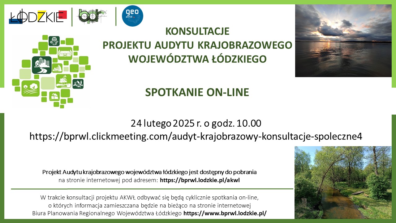 Infografika o orientacji poziomej, na białym tle w zielonej ramce, o spotkaniu online w ramach konsultacji projektu audytu krajobrazowego województwa łódzkiego. W lewym górnym rogu znajduje się logo województwa łódzkiego, logo Biura Planowania Regionalnego Województwa Łódzkiego oraz logo Geoportalu Województwa Łódzkiego, poniżej znajduje się schematyczna grafika przedstawiająca granice województwa łódzkiego. W prawym górnym narożniku znajduje się zdjęcie przedstawiające zachód słońca nad Zbiornikiem Sulejowskim, w prawym dolnym rogu znajduje się zdjęcie przedstawiające dolinę rzeki Kocinka w okolicy miejscowości Trzebca. W środkowej części infografiki znajduje się informacja o spotkaniu.
